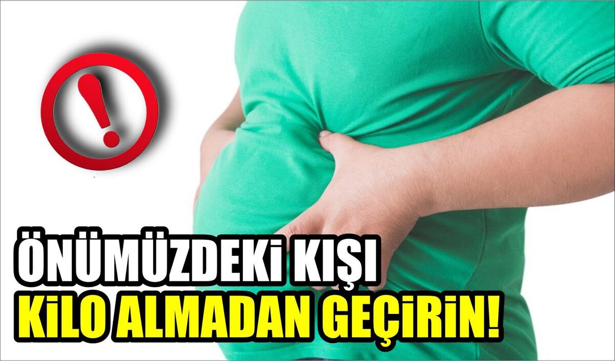 ÖNÜMÜZDEKİ KIŞI KİLO ALMADAN GEÇİRİN!  