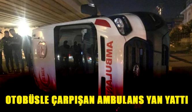 OTOBÜSLE ÇARPIŞAN AMBULANS YAN YATTI