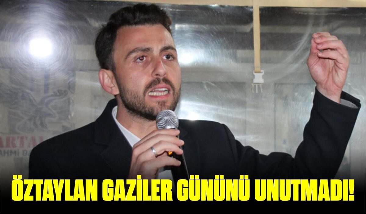 ÖZTAYLAN GAZİLER GÜNÜNÜ UNUTMADI!