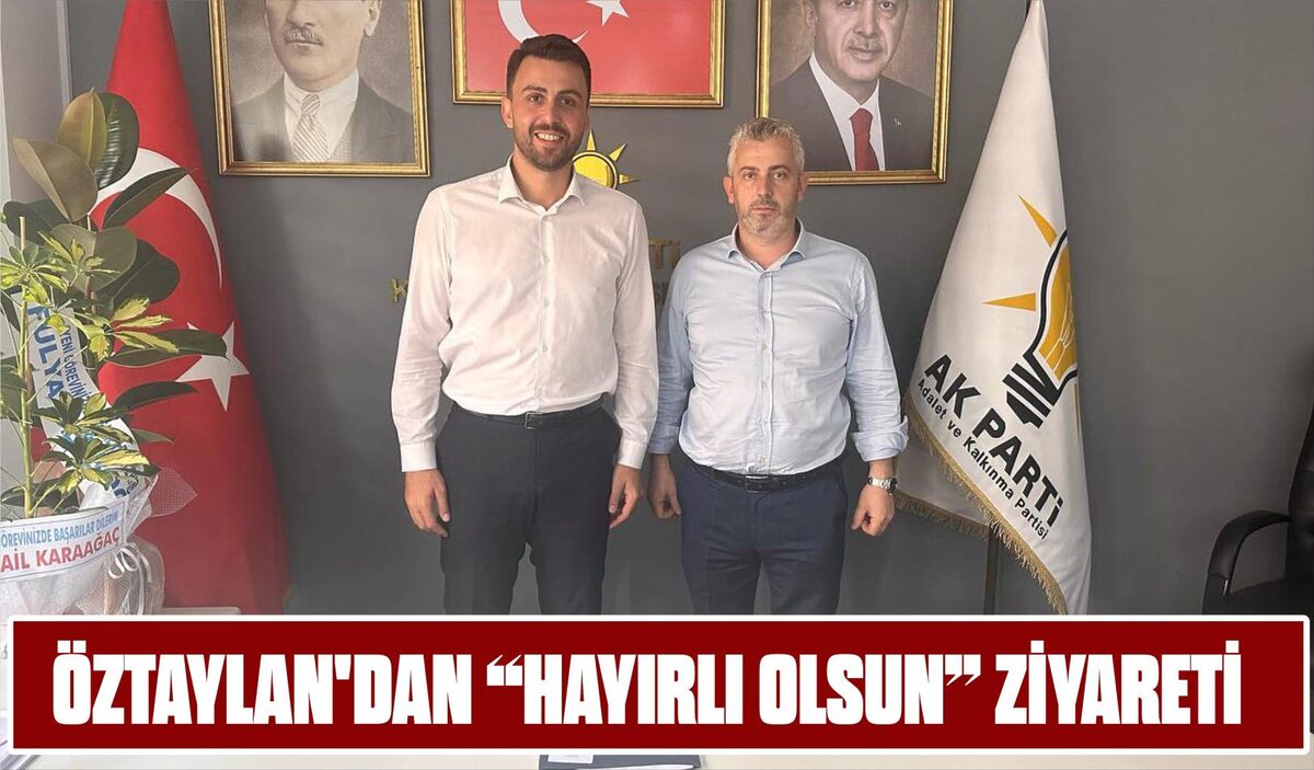 ÖZTAYLAN’DAN “HAYIRLI OLSUN” ZİYARETİ