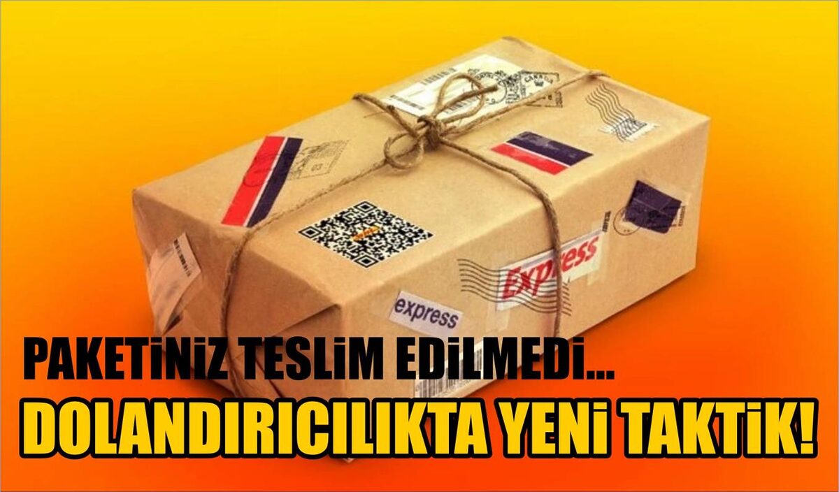 PAKETİNİZ TESLİM EDİLMEDİ… DOLANDIRICILIKTA YENİ TAKTİK!