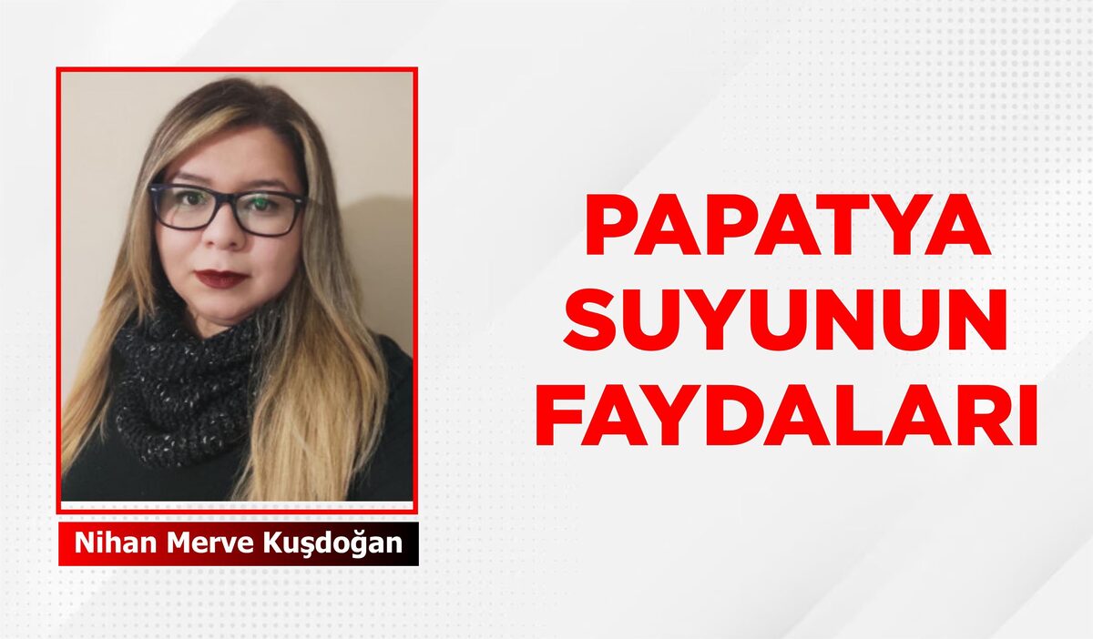 PAPATYA SUYUNUN FAYDALARI