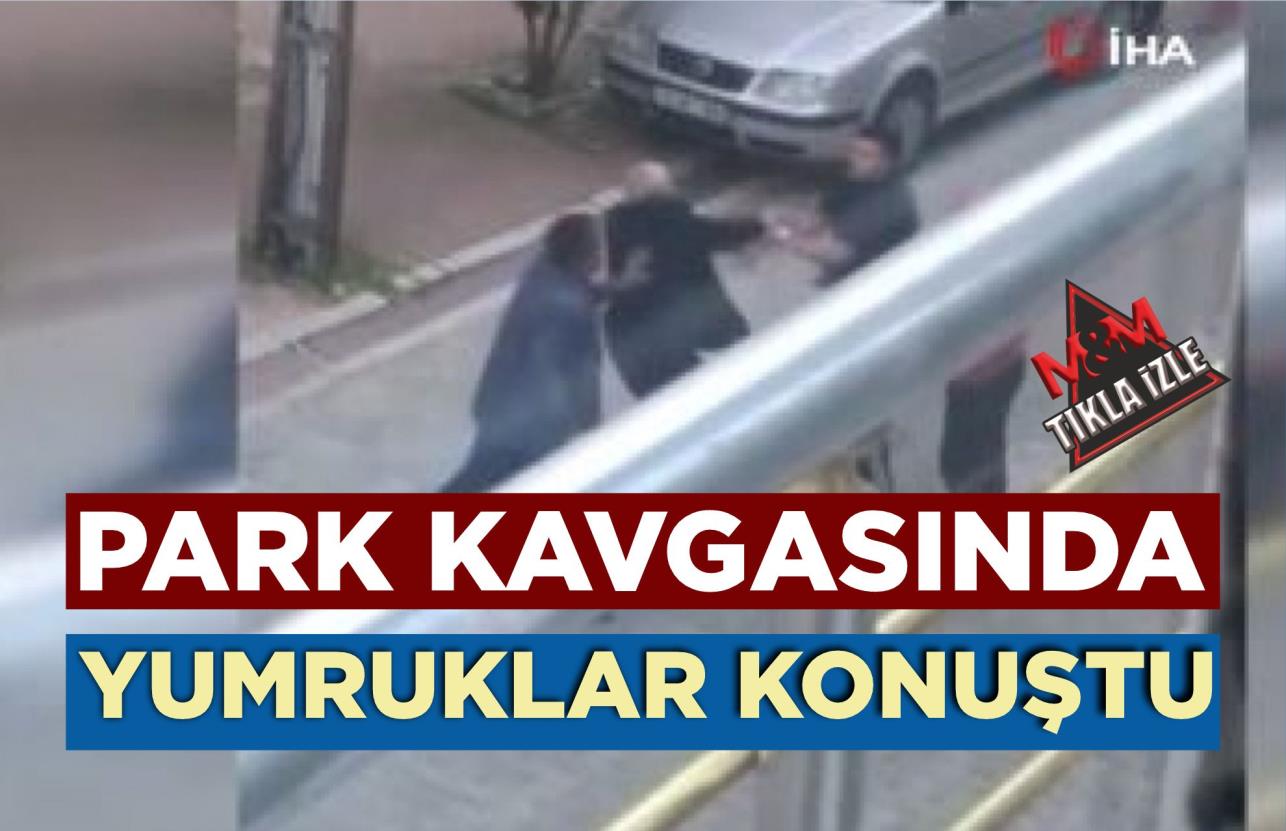 PARK KAVGASINDA YUMRUKLAR KONUŞTU