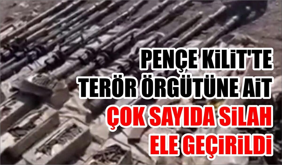 PENÇE KİLİT'TE TERÖR ÖRGÜTÜNE AİT ÇOK SAYIDA SİLAH ELE GEÇİRİLDİ