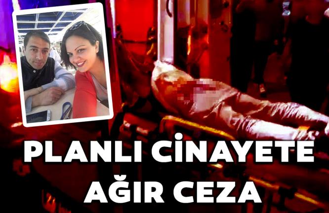 PLANLI CİNAYETE AĞIR CEZA