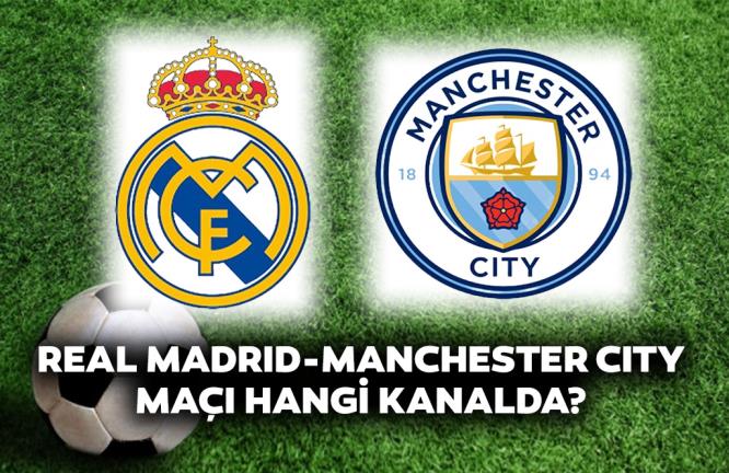 REAL MADRİD-MANCHESTER CİTY MAÇI HANGİ KANALDA?