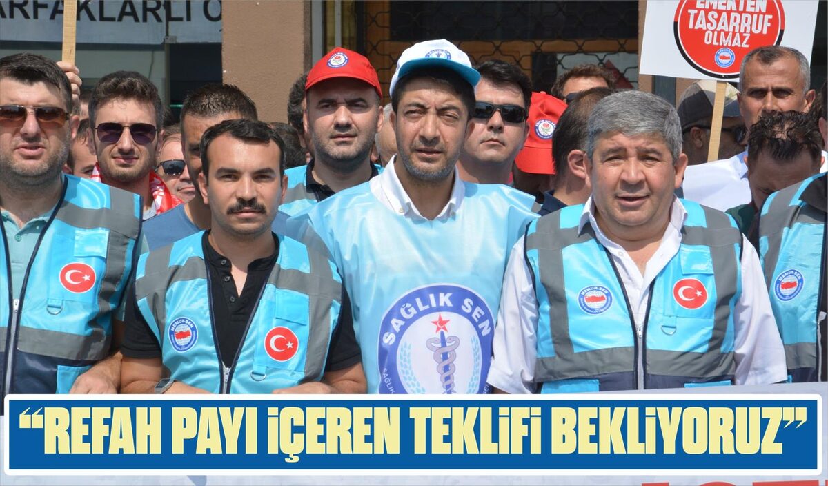  “REFAH PAYI İÇEREN TEKLİFİ BEKLİYORUZ”