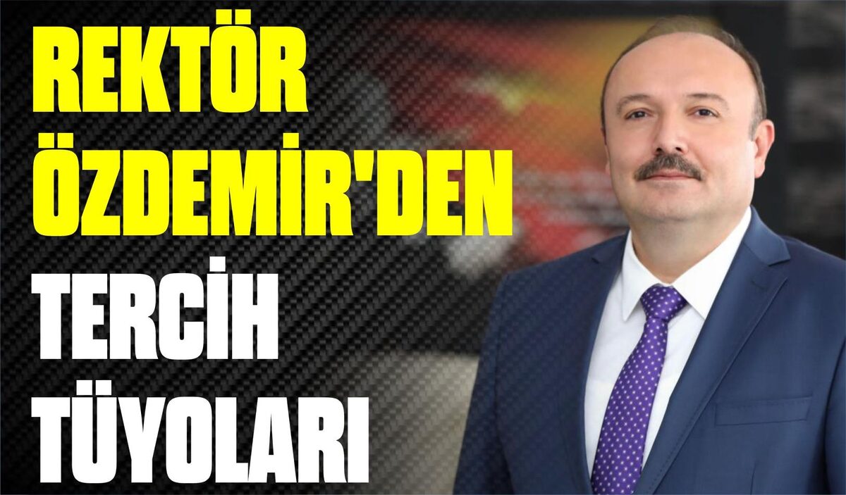 REKTÖR ÖZDEMİR’DEN TERCİH TÜYOLARI