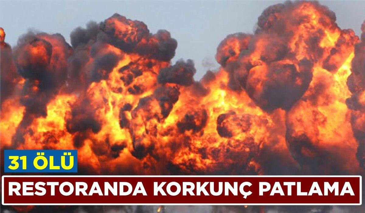 RESTORANDA  KORKUNÇ PATLAMA: 31 ÖLÜ