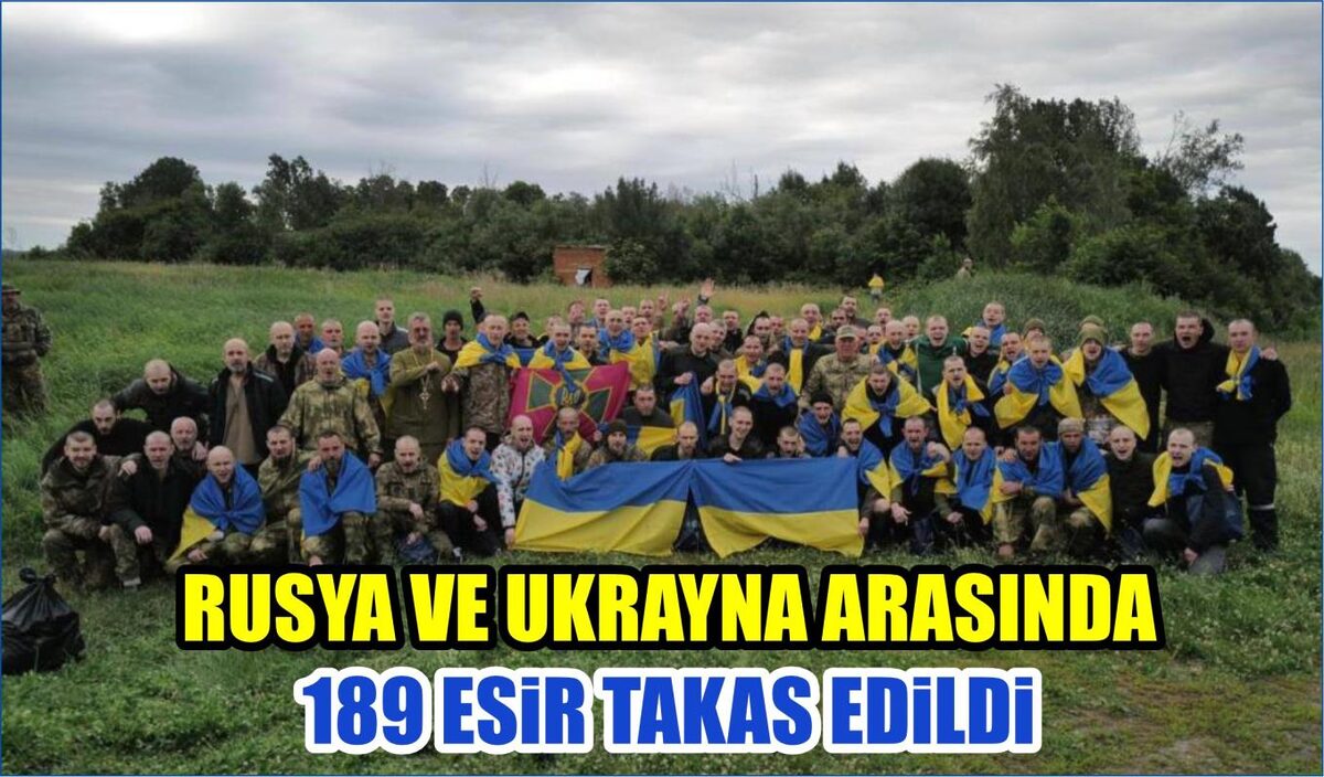 RUSYA VE UKRAYNA ARASINDA 189 ESİR TAKAS EDİLDİ  