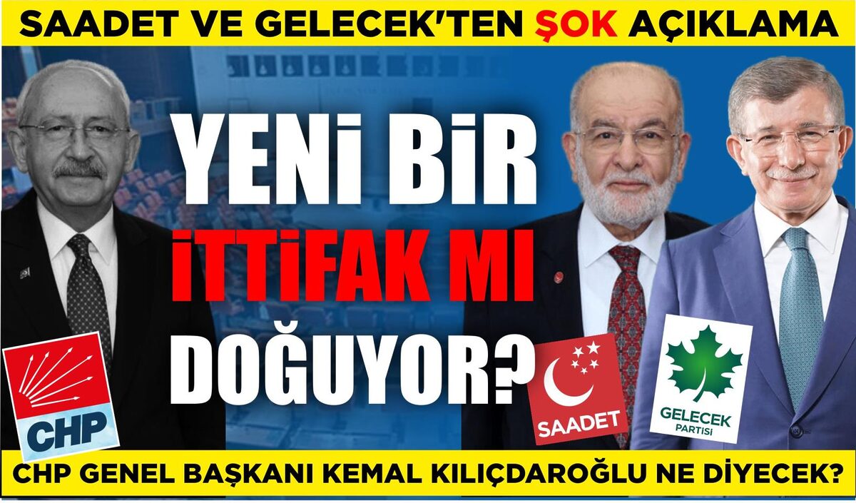 SAADET VE GELECEK’TEN ŞOK AÇIKLAMA… YENİ BİR İTTİFAK MI DOĞUYOR?