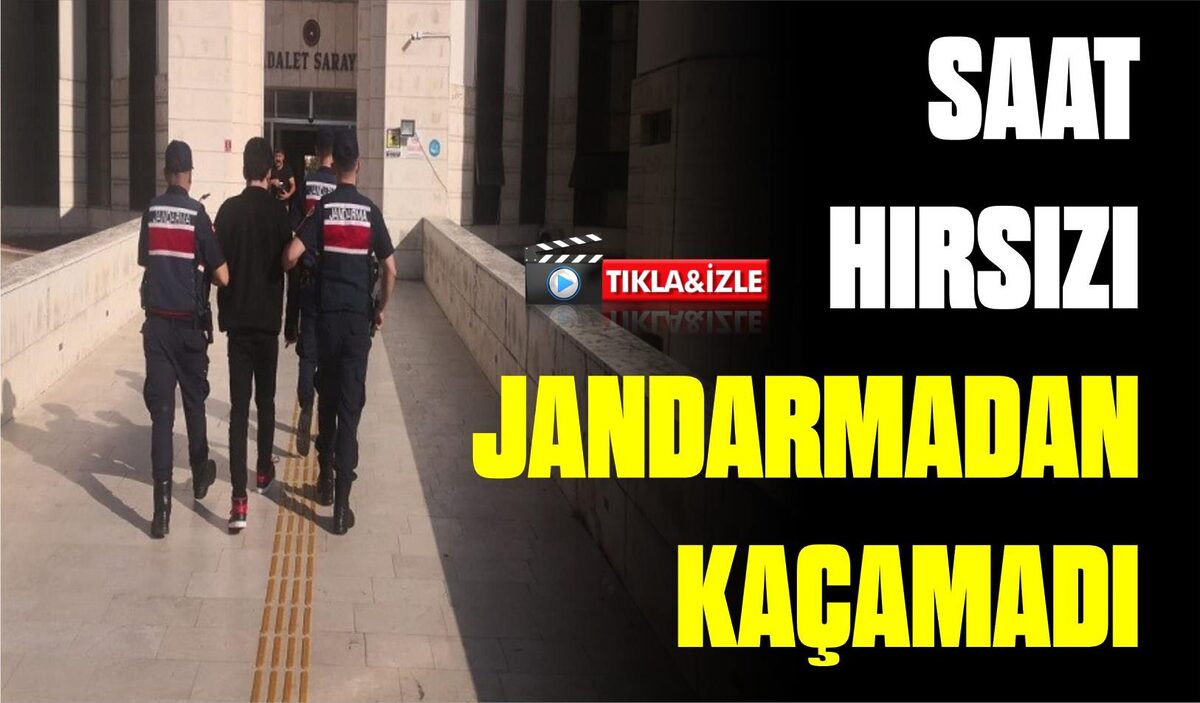 SAAT HIRSIZI JANDARMADAN KAÇAMADI 