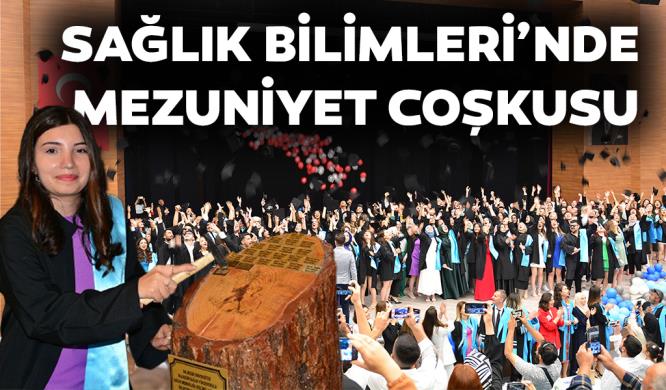 SAĞLIK BİLİMLERİ’NDE MEZUNİYET COŞKUSU