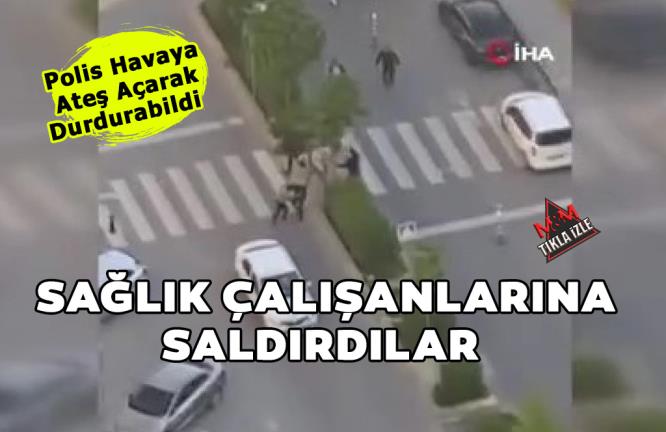 SAĞLIK ÇALIŞANLARINA SALDIRDILAR