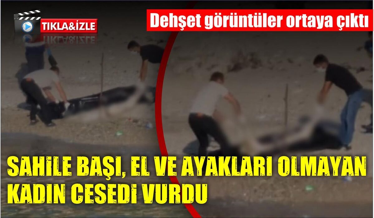 SAHİLE BAŞI, EL VE AYAKLARI OLMAYAN KADIN CESEDİ VURMUŞTU