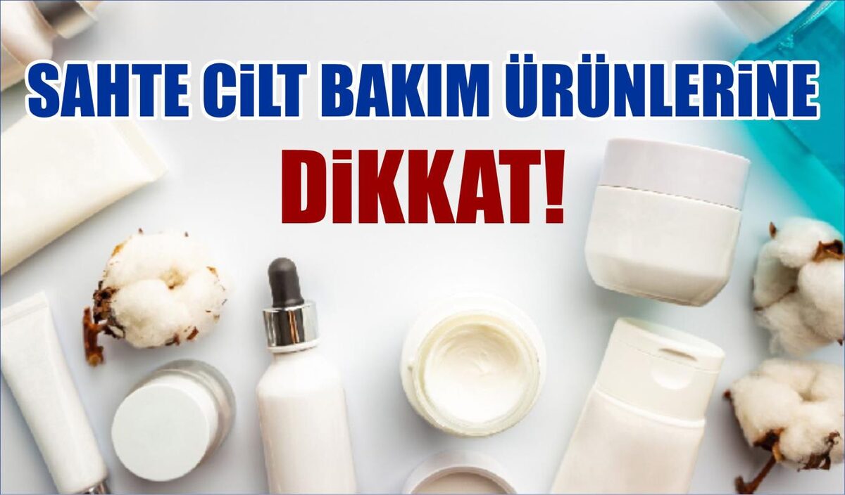 Cilde kullanılan sahte ürünlerin