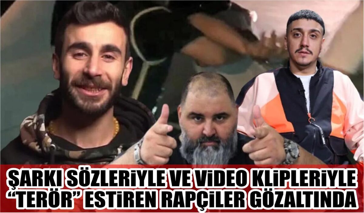 ŞARKI SÖZLERİYLE VE VİDEO KLİPLERİYLE TERÖR ESTİREN ‘RAPÇİ’LER GÖZALTINDA