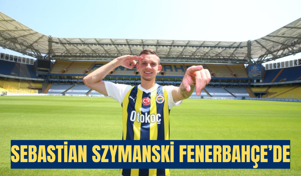 SEBASTİAN SZYMANSKİ FENERBAHÇE’DE