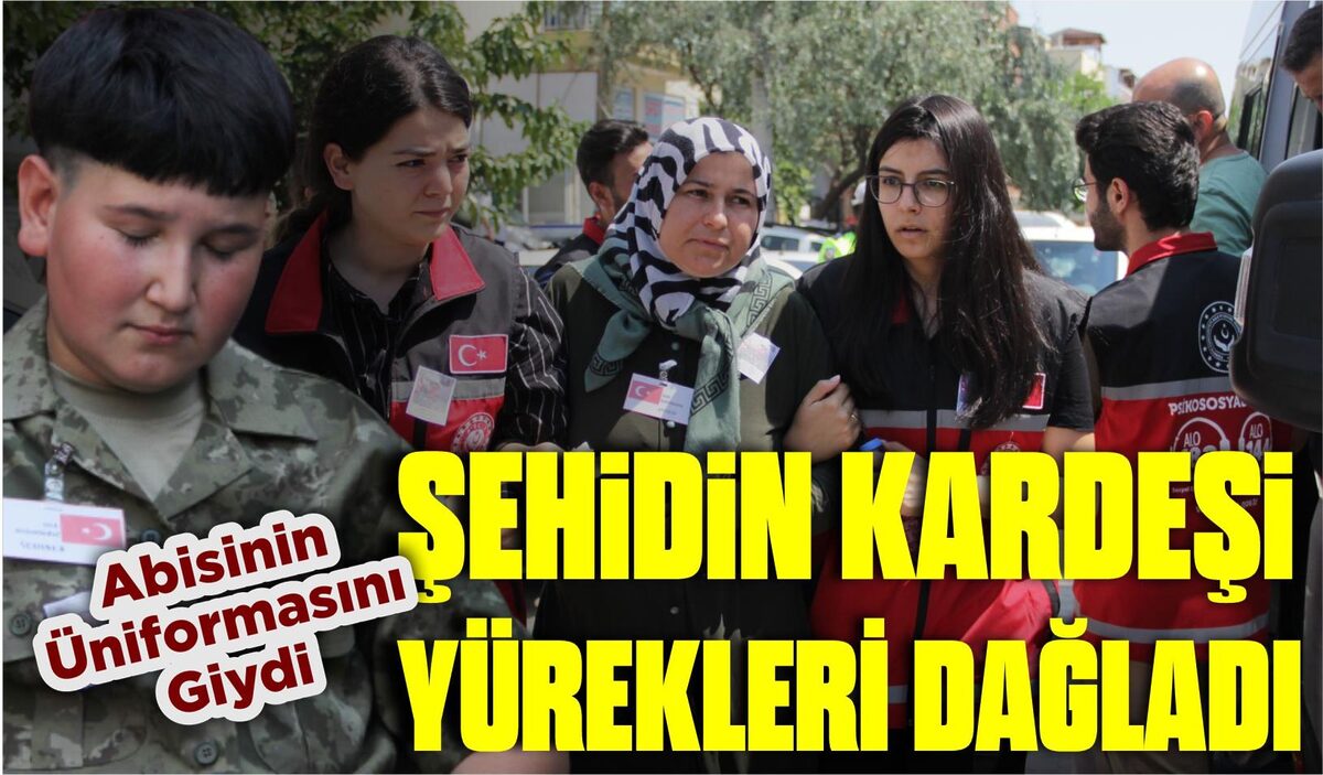 ŞEHİDİN KARDEŞİ YÜREKLERİ DAĞLADI