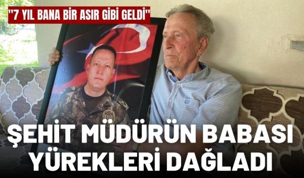 ŞEHİT MÜDÜRÜN BABASI YÜREKLERİ DAĞLADI "7 YIL BANA BİR ASIR GİBİ GELDİ"