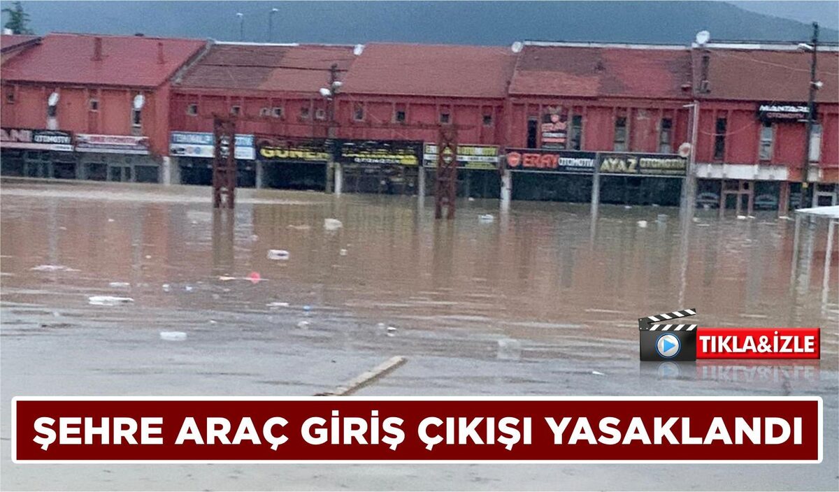 SEL FELAKETİ: ŞEHRE ARAÇ GİRİŞ ÇIKIŞI YASAKLANDI