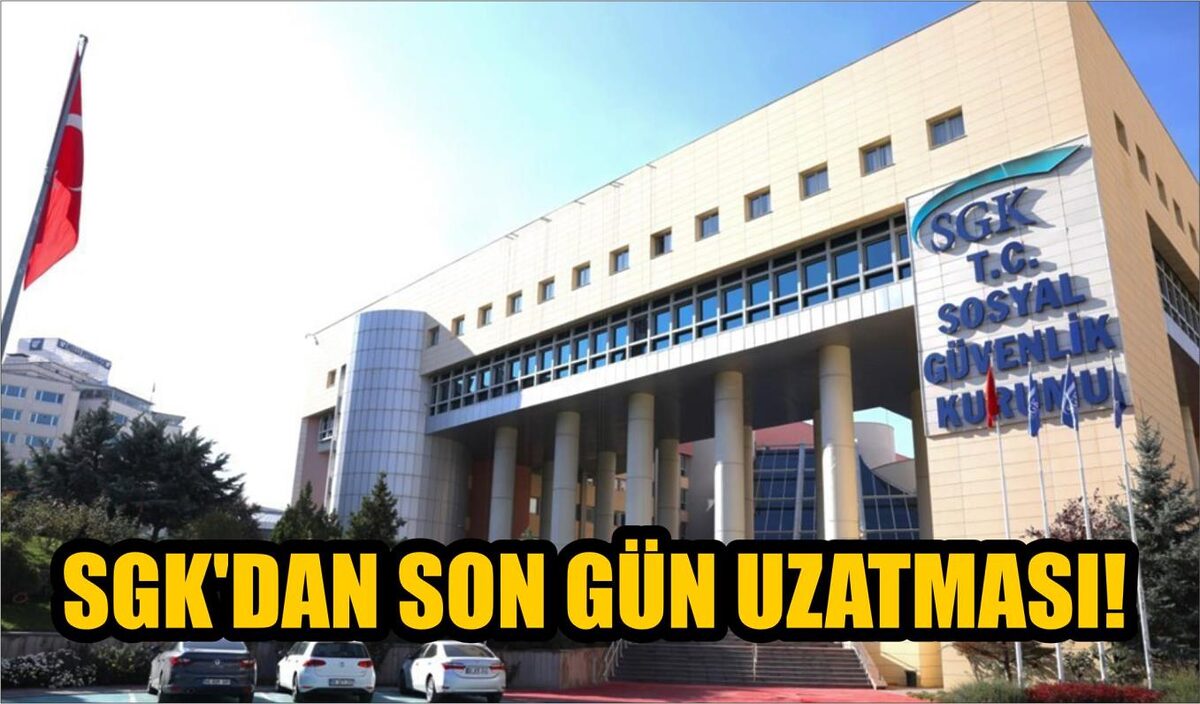 SGK'DAN SON GÜN UZATMASI!