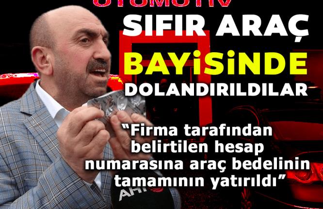 SIFIR ARAÇ BAYİSİNDE DOLANDIRILDILAR