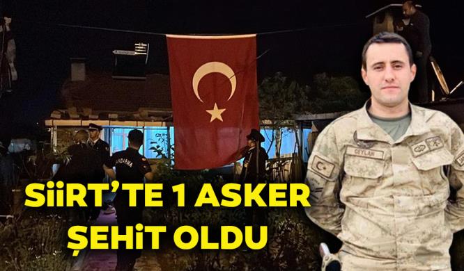 SİİRT’TE 1 ASKER ŞEHİT OLDU