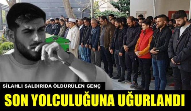 SİLAHLI SALDIRIDA ÖLDÜRÜLEN GENÇ SON YOLCULUĞUNA UĞURLANDI