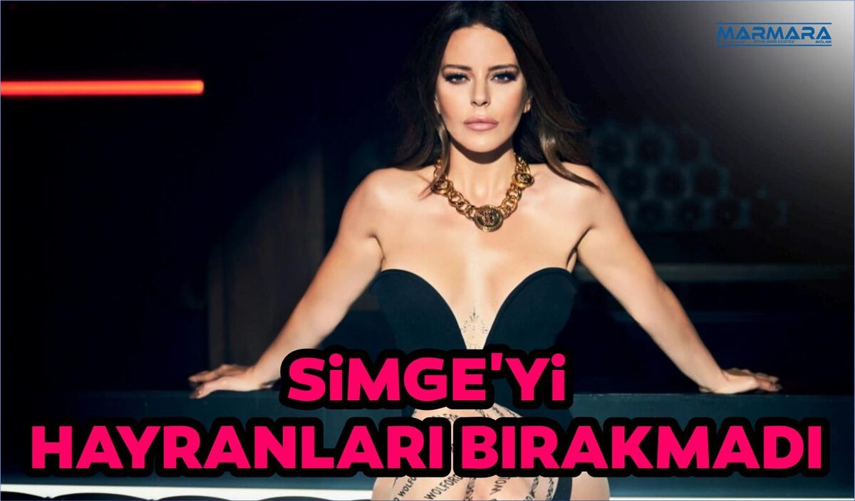 SİMGE'Yİ HAYRANLARI BIRAKMADI