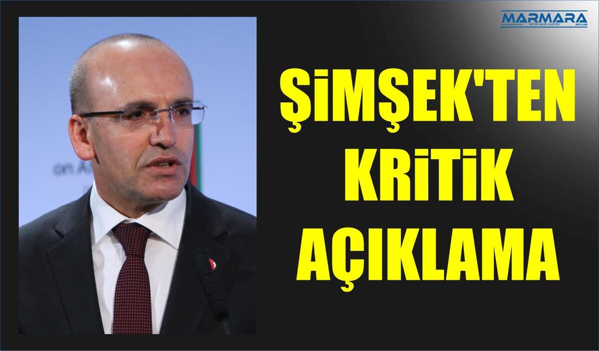 ŞİMŞEK’TEN KRİTİK AÇIKLAMA