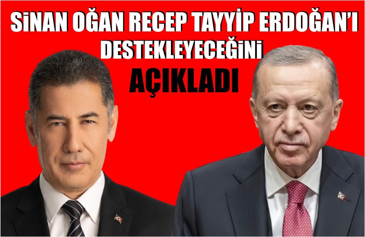 SİNAN OĞAN ERDOĞAN'I DESTEKLEYECEĞİNİ AÇIKLADI