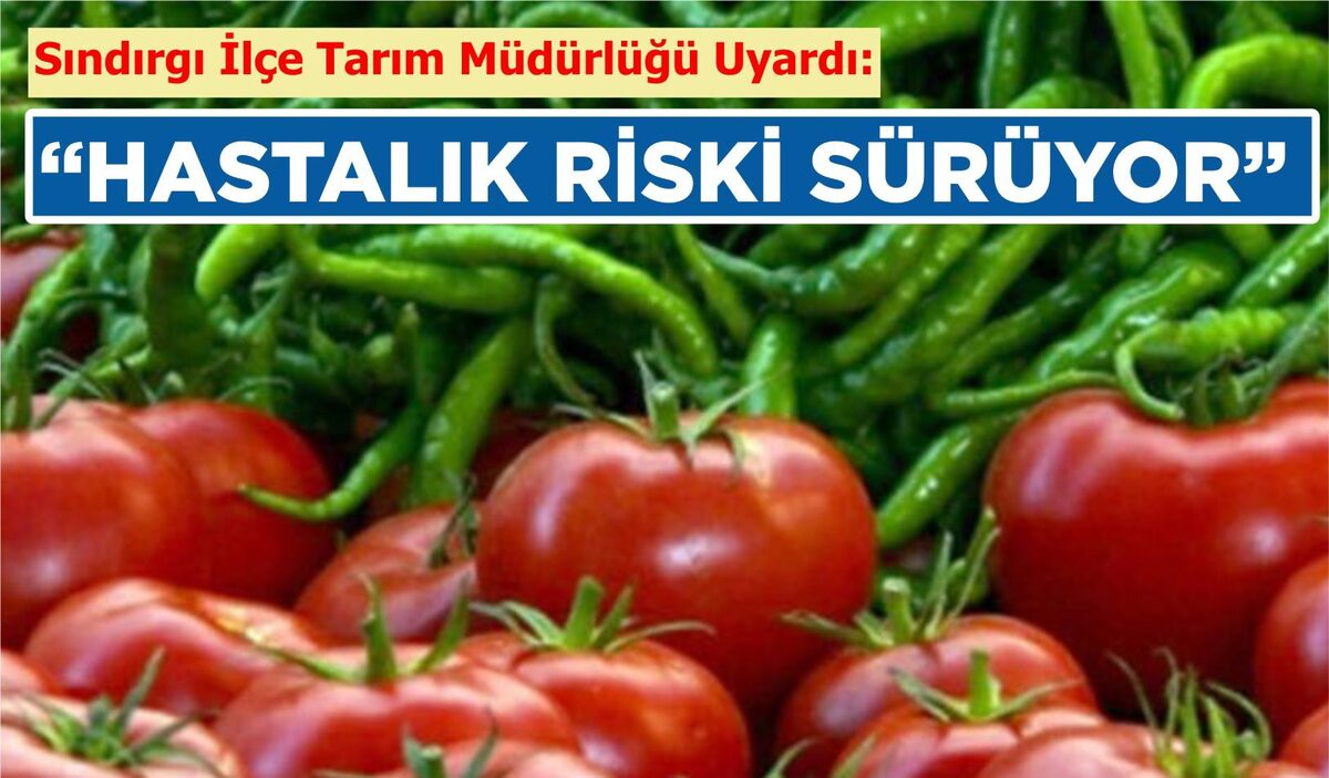 SINDIRGI İLÇE TARIM MÜDÜRLÜĞÜ UYARDI: “HASTALIK RİSKİ SÜRÜYOR”