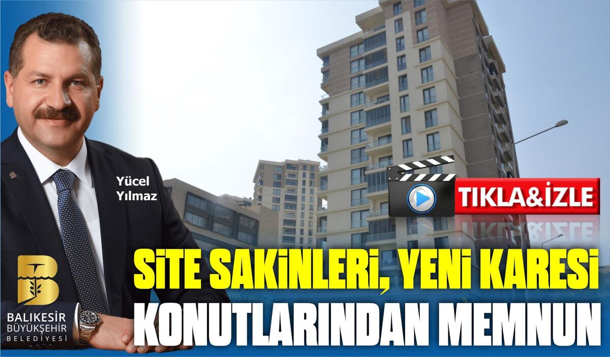 SİTE SAKİNLERİ, YENİ KARESİ KONUTLARINDAN MEMNUN