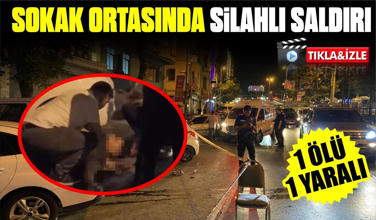 SOKAK ORTASINDA SİLAHLI SALDIRI: 1 ÖLÜ