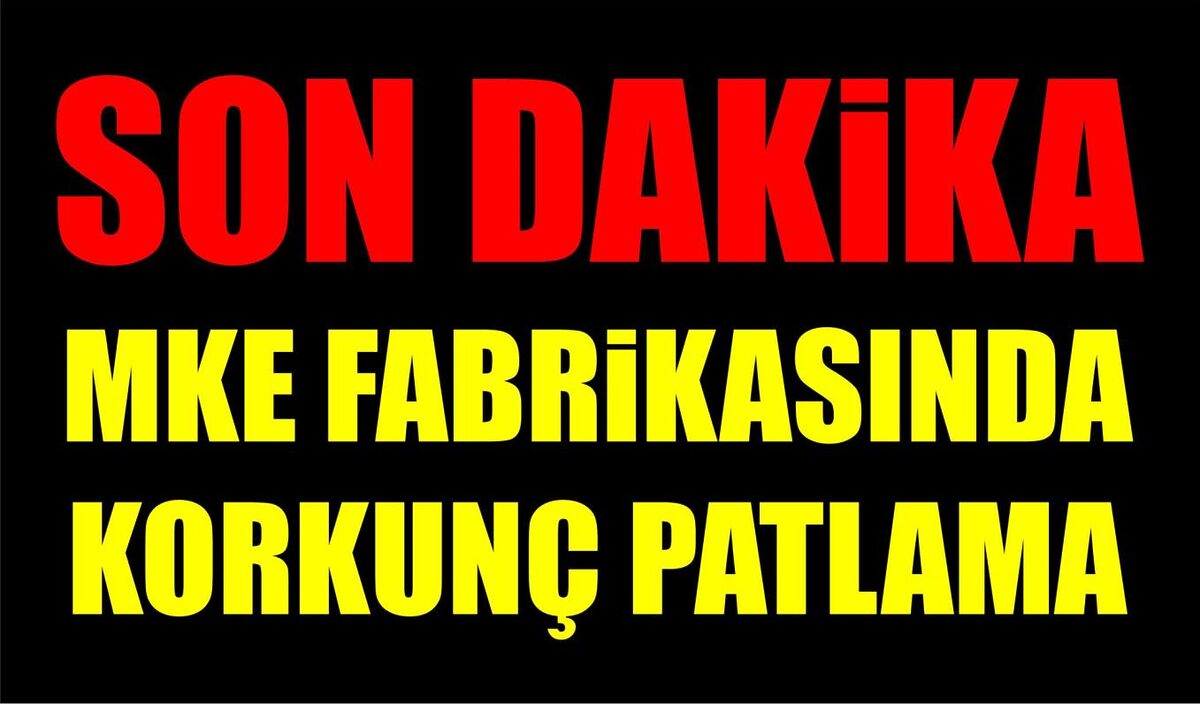 SON DAKİKA! ANKARA’DA MKE FABRİKASINDA KORKUNÇ PATLAMA