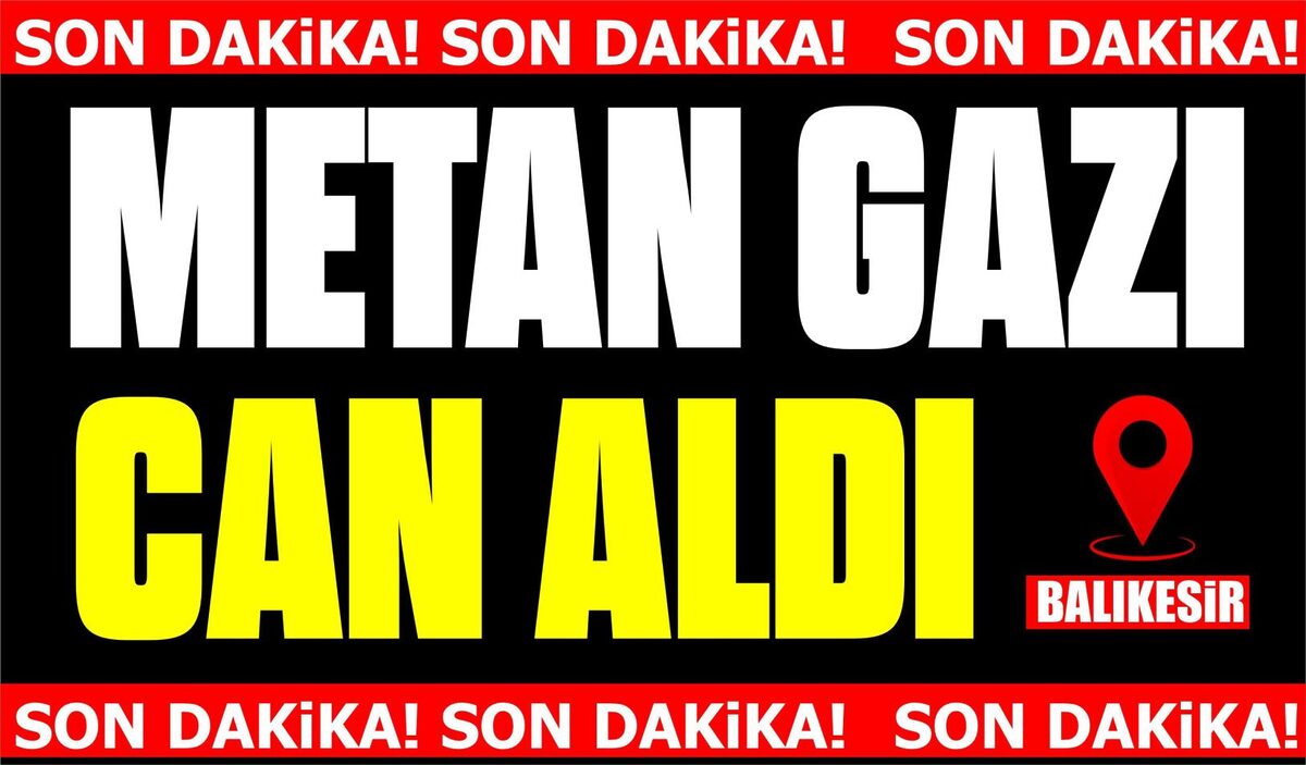 SON DAKİKA… METAN GAZI CAN ALDI…