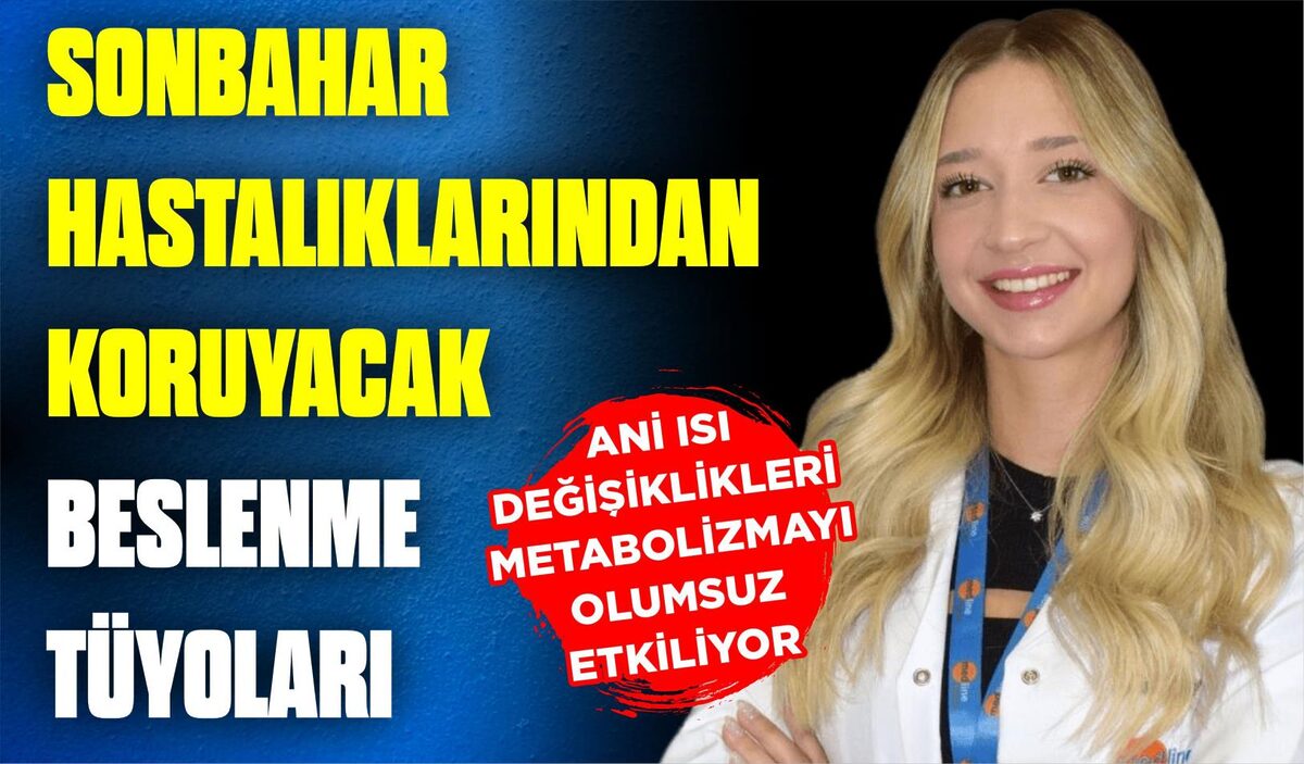 SONBAHAR HASTALIKLARINDAN KORUYACAK BESLENME TÜYOLARI  