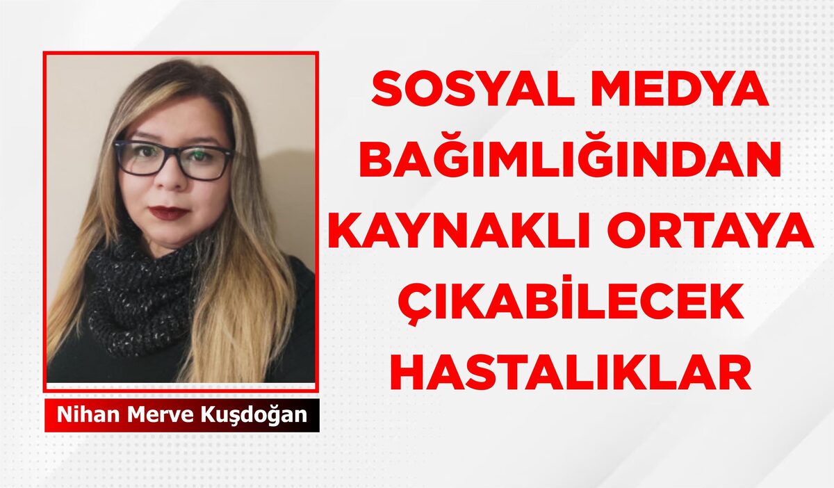 SOSYAL MEDYA BAĞIMLIĞINDAN KAYNAKLI ORTAYA ÇIKABİLECEK HASTALIKLAR