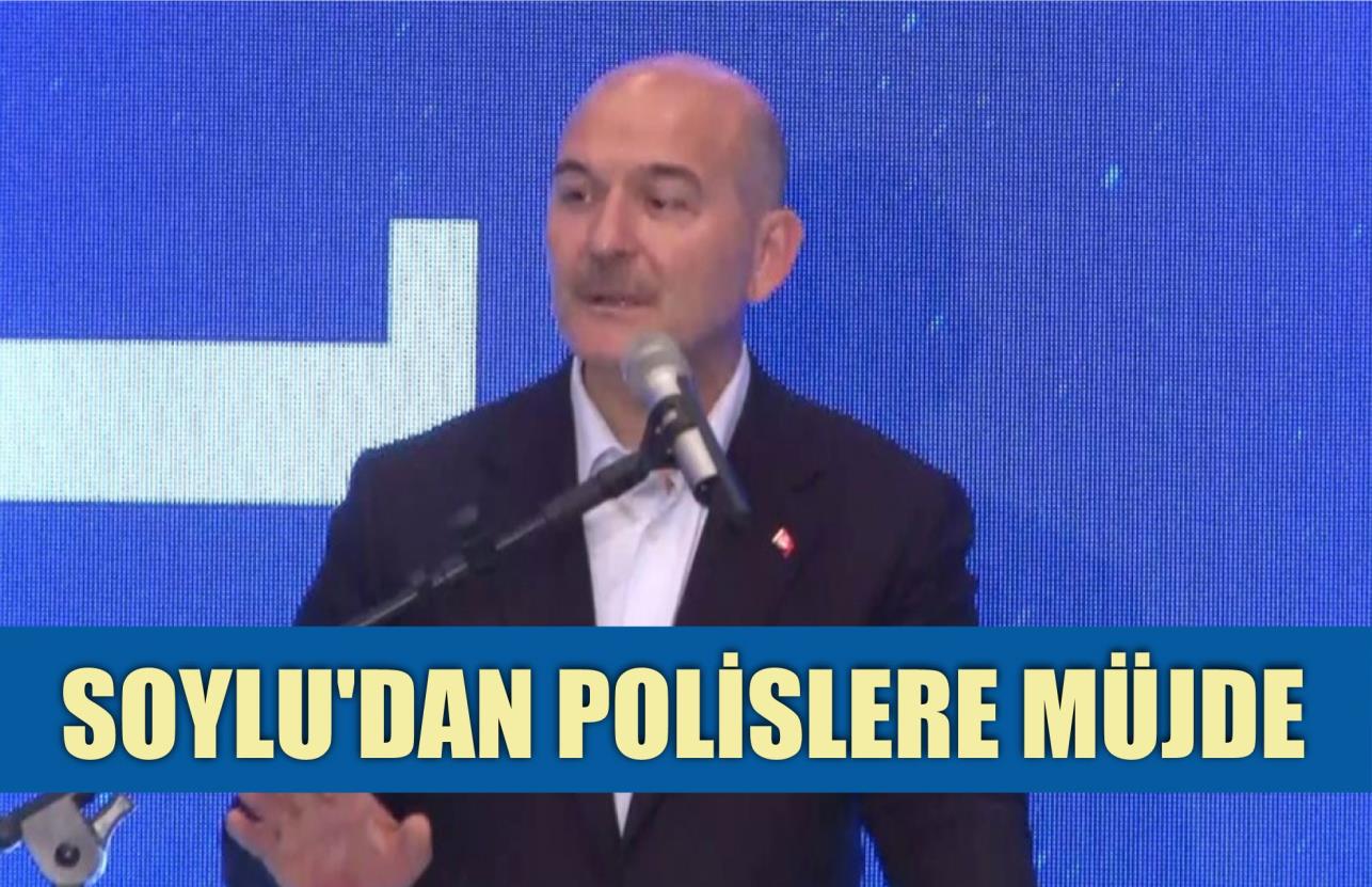 SOYLU’DAN POLİSLERE MÜJDE