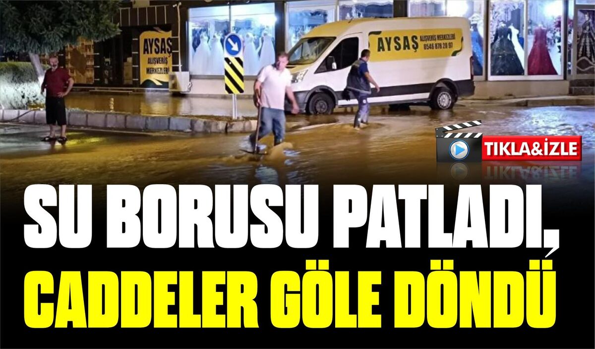 SU BORUSU PATLADI, CADDELER GÖLE DÖNDÜ