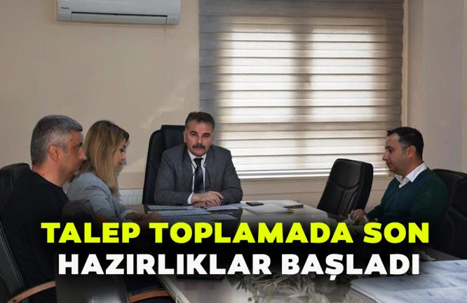 TALEP TOPLAMADA SON HAZIRLIKLAR BAŞLADI