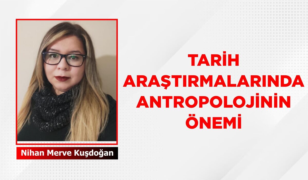 TARİH ARAŞTIRMALARINDA ANTROPOLOJİNİN ÖNEMİ