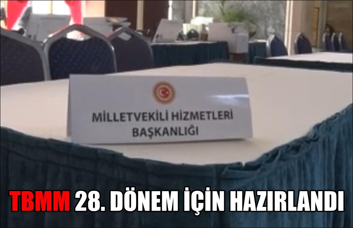 TBMM 28. DÖNEM İÇİN HAZIRLANDI