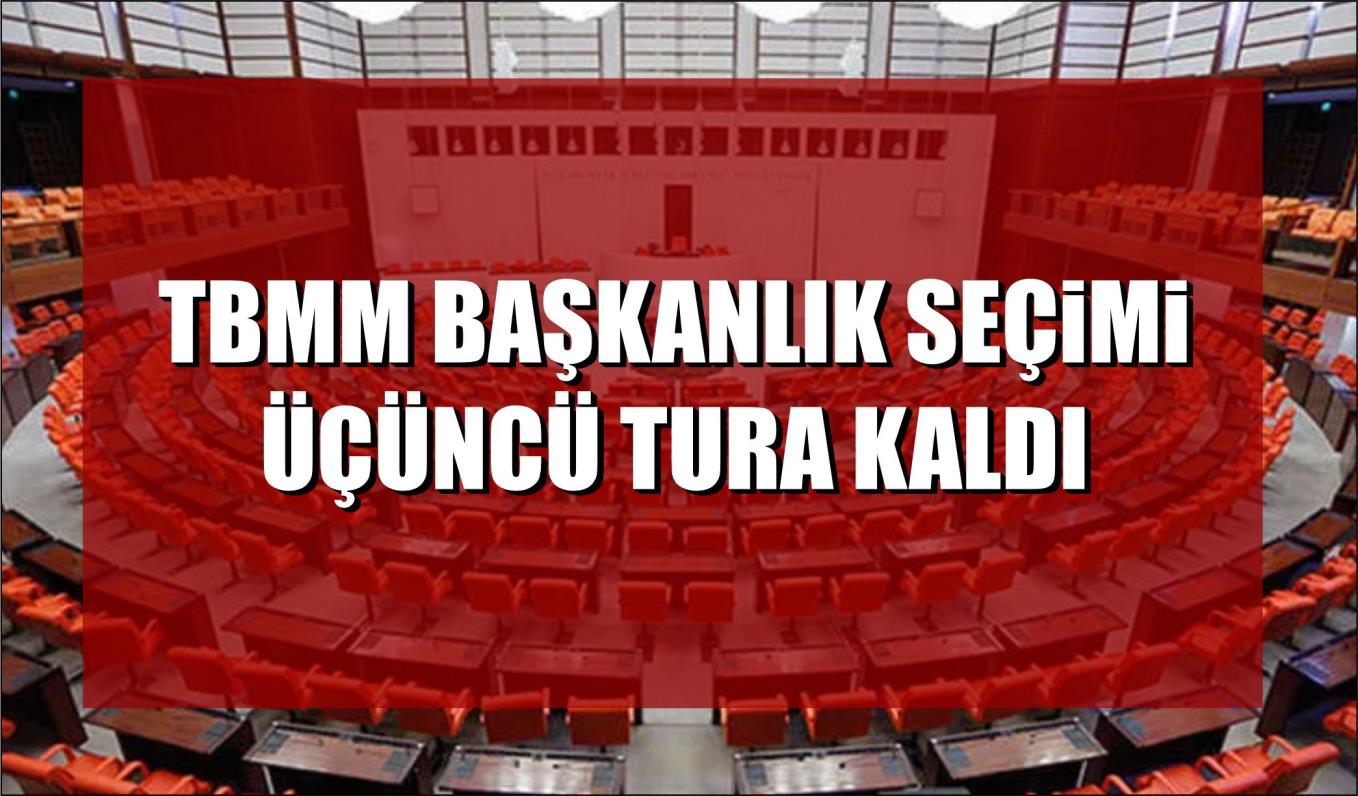 TBMM BAŞKANLIK SEÇİMİ ÜÇÜNCÜ TURA KALDI