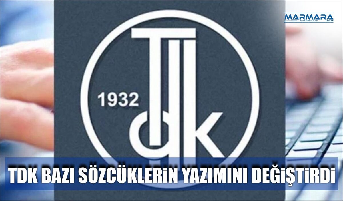 TDK BAZI SÖZCÜKLERİN YAZIMINI DEĞİŞTİRDİ