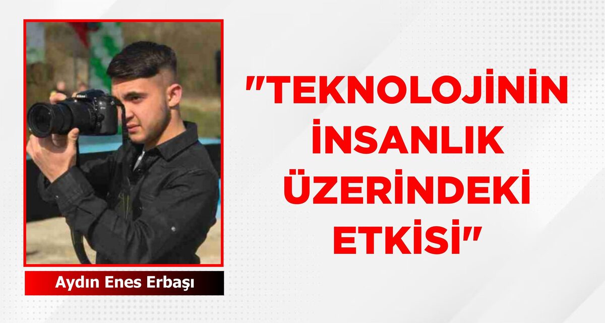 TEKNOLOJİNİN İNSANLIK ÜZERİNDEKİ ETKİSİ