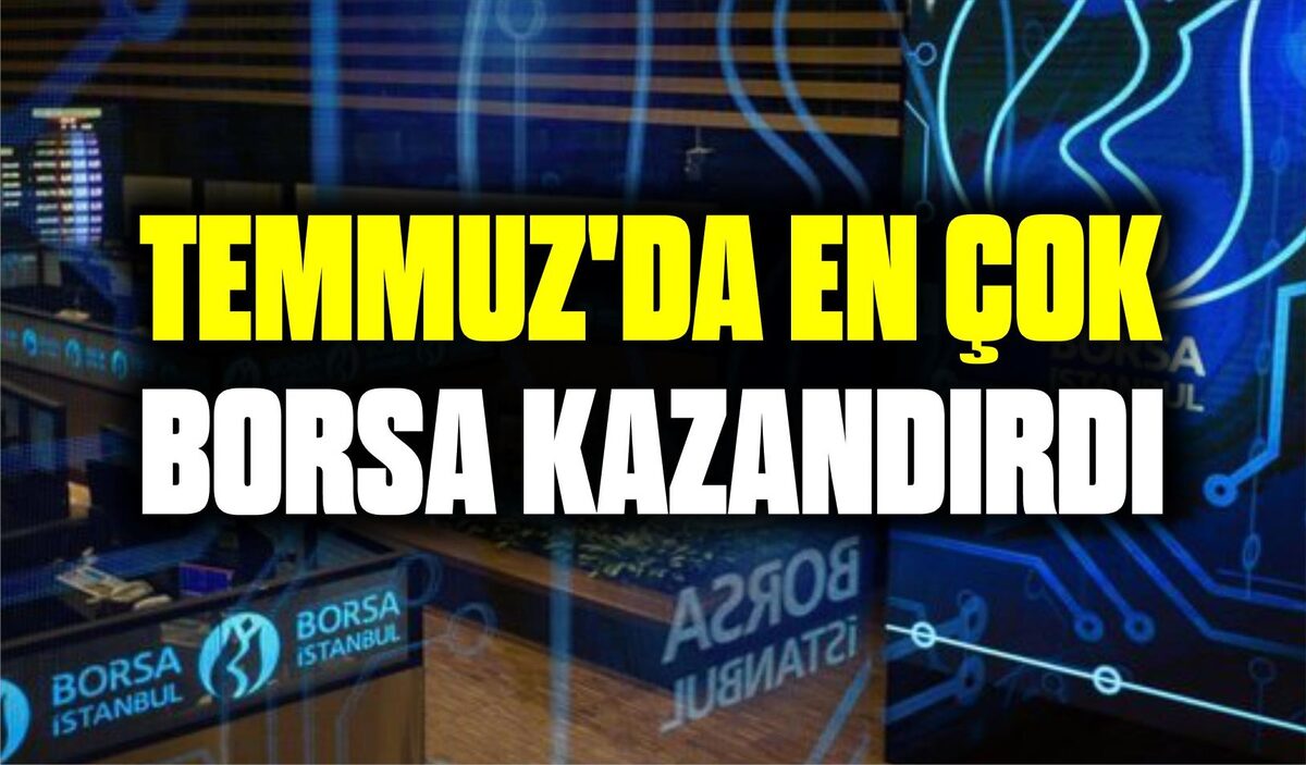 TEMMUZ’DA EN ÇOK BORSA KAZANDIRDI