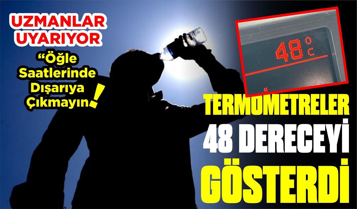 TERMOMETRELER 48 DERECEYİ GÖSTERDİ