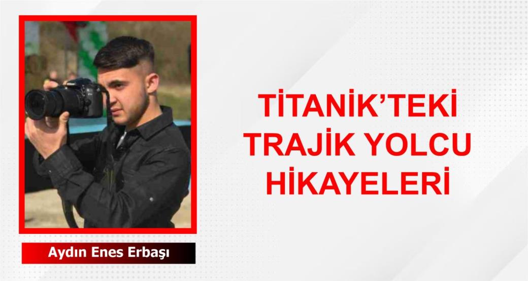 TİTANİK’TEKİ TRAJİK YOLCU HİKAYELERİ